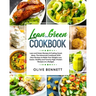 Lean and Green Cookbook: Lean and Green Recipes & Fueling Snack Ideas. The Advanced Cookbook With New Recipes to Make Your Weight Loss Easier.