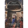 Pray Unceasingly: A Shorter Breviary for Daily Use