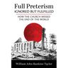 Full Preterism--Ignored But Fulfilled: How the Church Missed the End of the World