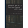 Imperial Atlas of Gratiot County, Michigan: Drawn From Original Surveys and Field Notes, Official County Records and Other Authentic Sources