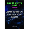 How to Write a Song: Songwriting: Learn to Write a Song in 24 Hours or Less