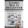 Creative Way To Declutter: How To Keep A Clean House: Organizing Your House