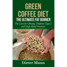 Green Coffee Diet: The Ultimate Fat Burner: The Cure for Obesity, Diabetes Type 2 and High Blood Pressure
