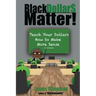 Black Dollar$ Matter: Teach Your Dollars How To Make Sense