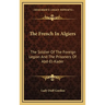 The French In Algiers: The Soldier Of The Foreign Legion And The Prisoners Of Abd-El-Kader