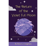 The Return of the Violet Full Moon: A mythical story of family, odd friendships and strange flights.