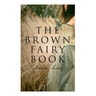 The Brown Fairy Book: 32 Enchanted Tales of Fantastic & Magical Adventures, Sttories from American Indians, Australian Bushmen and African Kaffirs