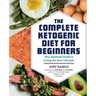 The Complete Ketogenic Diet for Beginners: Your Essential Guide to Living the Keto Lifestyle