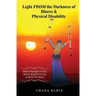 Light FROM the Darkness of Illness and Physical Disability: What Makes Us Ill What Keeps Us Ill & How to Heal