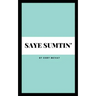 Saye Sumtin'