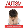 Autism: Learn How to Empower Your Autistic Child to Discover Inner Strengths and Achieve Happiness
