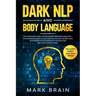Dark NLP and Body Language: The Essential Guide for Beginners to Neuro Linguistic Programming. How to Use Dark Psychology Secrets and Manipulation
