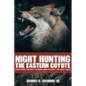 Night Hunting The Eastern Coyote: Everything You Need To Bring Them In Close, The First Night