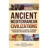 Ancient Mediterranean Civilizations: A Captivating Guide to Carthage, the Minoans, Phoenicians, Mycenaeans, and Etruscans