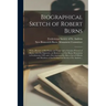 Biographical Sketch of Robert Burns [microform]: With a Review of His Poems and Songs and a Genuine Portrait of Burns, With His Signature, an Illustra