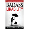 Badass Likability: The Art of Making People Like You, Building Charisma, Making Friends, and Getting Things Your Way