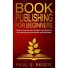 Book Publishing for Beginners: How to have a successful book launch and market your self-published book to a # 1 bestseller and grow your business