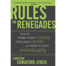 Rules for Renegades: How to Make More Money, Rock Your Career, and Revel in Your Individuality
