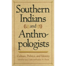 Southern Indians and Anthropologists: Culture, Politics, and Identity