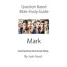 Question-based Bible Study Guide -- Mark: Good Questions Have Groups Talking