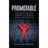 Promotable: How to Demonstrate Your Value, Highlight Your Potential & Land Your Next Promotion