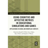 Using Cognitive and Affective Metrics in Educational Simulations and Games: Applications in School and Workplace Contexts