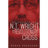N.T. Wright and the Revolutionary Cross: A Reader's Guide to The Day the Revolution Began