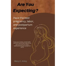 Are You Expecting?: Have the best pregnancy, labor and postpartum experience.
