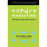 Gonzo Marketing: Winning Through Worst Practices