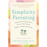 Simplicity Parenting: Using the Extraordinary Power of Less to Raise Calmer, Happier, and More Secure Kids
