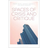 Spaces of Crisis and Critique: Heterotopias Beyond Foucault
