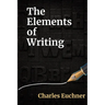 The Elements of Writing: The Only Writing Guide You Will Ever Need