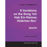 Ludwig Van Beethoven - 8 Variations on the Song 'Ich Hab Ein Kleines Hüttchen Nur' WoO76 - A Score for Solo Piano