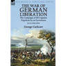 The War of German Liberation: the Campaign of 1813 Against Napoleon by an Eyewitness