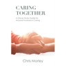 Caring Together: A Group Study Guide for Anyone Involved in Caring