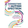 Connecting with the Autism Spectrum: How to Talk, How to Listen, and Why You Shouldn't Call It High-Functioning