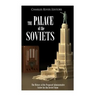 The Palace of the Soviets: The History of the Proposed Administrative Center for the Soviet Union