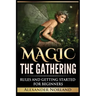 Magic The Gathering: Rules and Getting Started For Beginners: Rules and Getting Started For Beginners (MTG, Strategies, Deck Building, Rules)