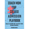 Coach Mom Top College Admission Playbook: How to Stand Out and Get into Dream Schools