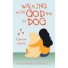 Walking with God and My Dog: A Spiritual Journey