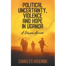 Political Uncertainty, Violence and Hope in Uganda: A Personal Account