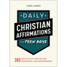Daily Christian Affirmations for Teen Boys: 365 Days of Faith, Motivation, Confidence, and Empowerment