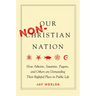 Our Non-Christian Nation: How Atheists, Satanists, Pagans, and Others Are Demanding Their Rightful Place in Public Life