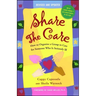 Share the Care: How to Organize a Group to Care for Someone Who Is Seriously Ill