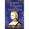 Margaret of Austria: Governor of the Netherlands and Early 16th-Century Europe's Greatest Diplomat