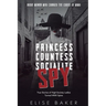 Princess, Countess, Socialite, Spy: True Stories of High-Society Ladies Turned WWII Spies