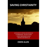Saving Christianity: Why Millions of Christians are Dropping Out of Congregations - And How a Return to Early Christian Basics Can Give Chr