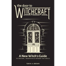 The Door to Witchcraft: A New Witch's Guide to History, Traditions, and Modern-Day Spells