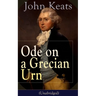 John Keats: Ode on a Grecian Urn (Unabridged): From One of the Most Beloved English Romantic Poets, Best Known for His Odes, Ode to a Nightingale, Ode