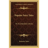 Popular Fairy Tales: Or a Lilliputian Library: Containing Twenty-Six Choice Pieces of Fancy and Fiction